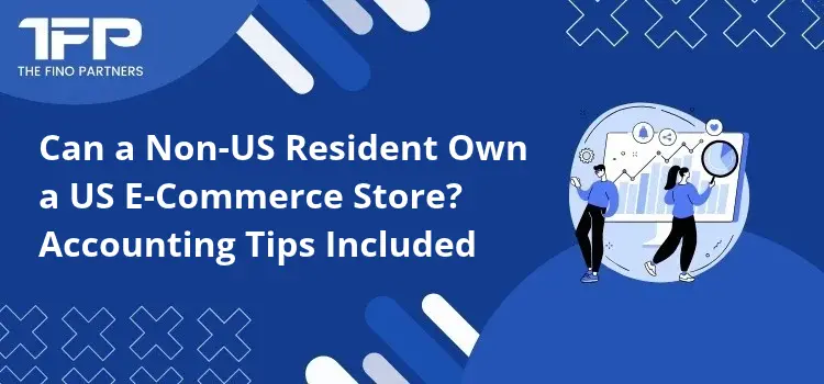Can a Non-US Resident Own a US E-Commerce Store? Accounting Tips Included